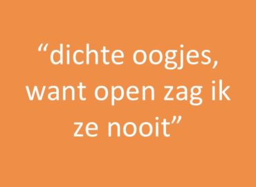 Dichte oogjes, want open zag ik ze nooit