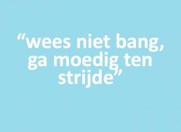 “Wees niet bang voor de wereld, ga moedig ten strijde”