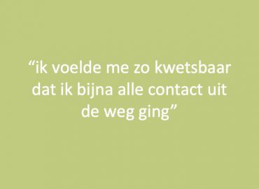 Ik voelde me zo kwetsbaar dat ik bijna alle contact uit de weg ging