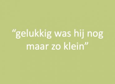 "Gelukkig was hij nog maar zo klein"