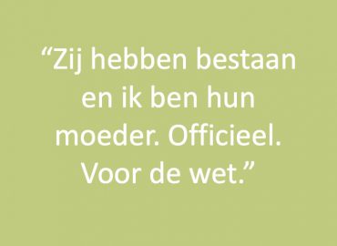 Zij hebben bestaan en ik ben hun moeder. Officieel. Voor de wet.