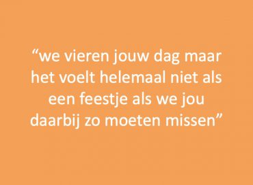 We vieren jouw dag, maar het voelt helemaal niet als een feestje we jou daarbij zo moeten missen