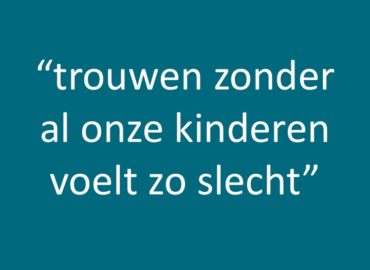 Trouwen zonder al onze kinderen voelt zo slecht